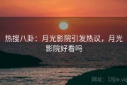 热搜八卦：月光影院引发热议，月光影院好看吗