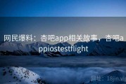 网民爆料：杏吧app相关故事，杏吧appiostestflight