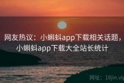 网友热议：小蝌蚪app下载相关话题，小蝌蚪app下载大全站长统计