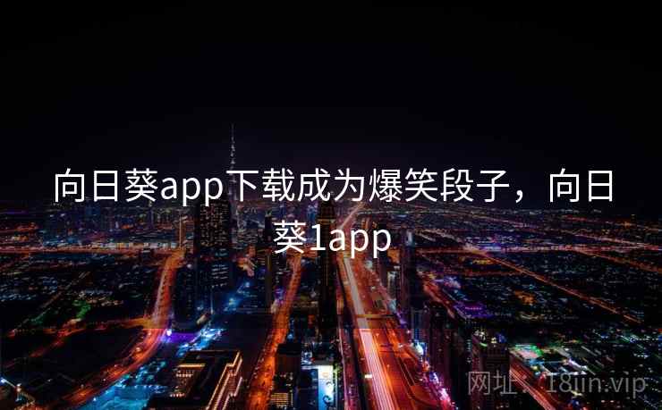 向日葵app下载成为爆笑段子，向日葵1app