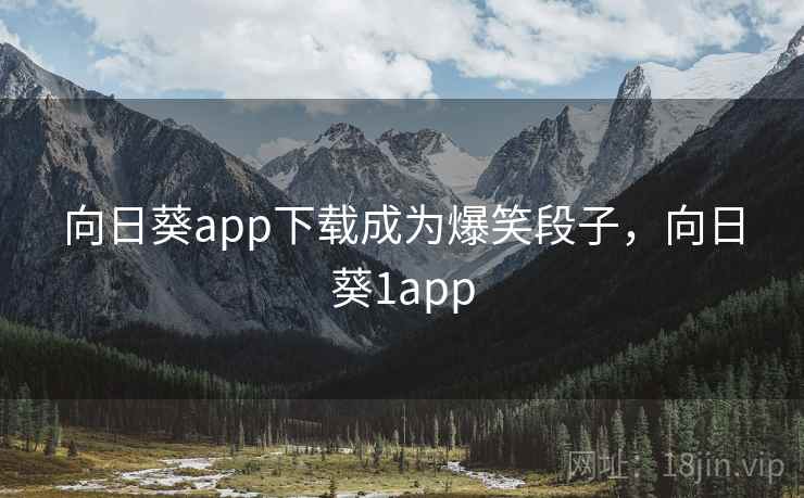 向日葵app下载成为爆笑段子，向日葵1app