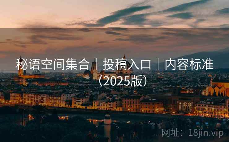 秘语空间集合｜投稿入口｜内容标准（2025版）