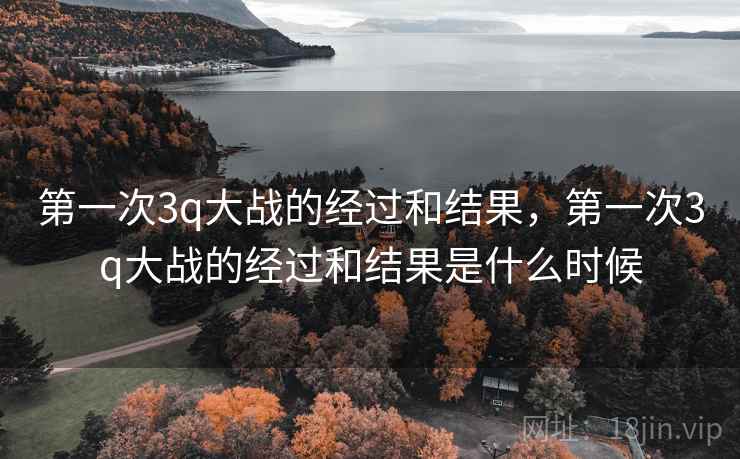 第一次3q大战的经过和结果,第一次3q大战的经过和结果是什么时候 第一次3q大战的经过和结果,第一次3q大战的经过和结果是什么时候