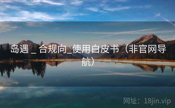 岛遇 _ 合规向_使用白皮书（非官网导航）