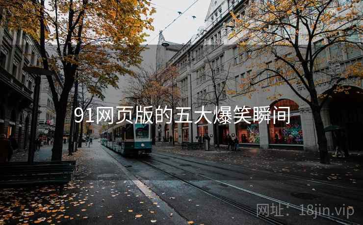 91网页版的五大爆笑瞬间