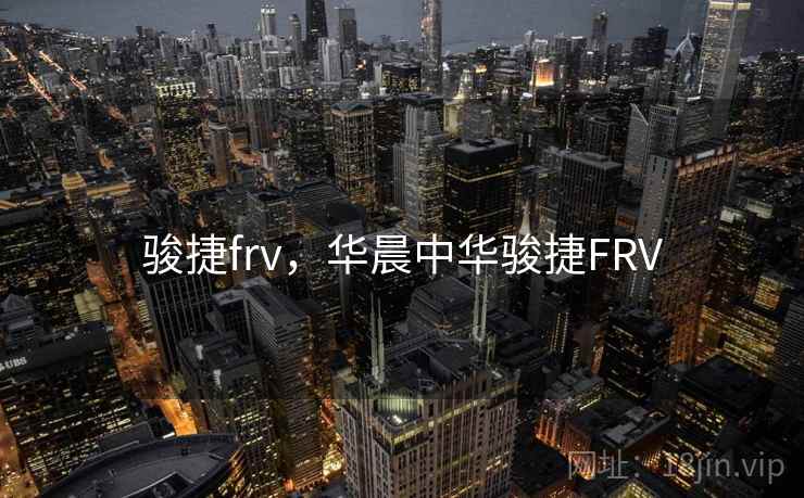 骏捷frv,华晨中华骏捷FRV 骏捷frv,华晨中华骏捷FRV