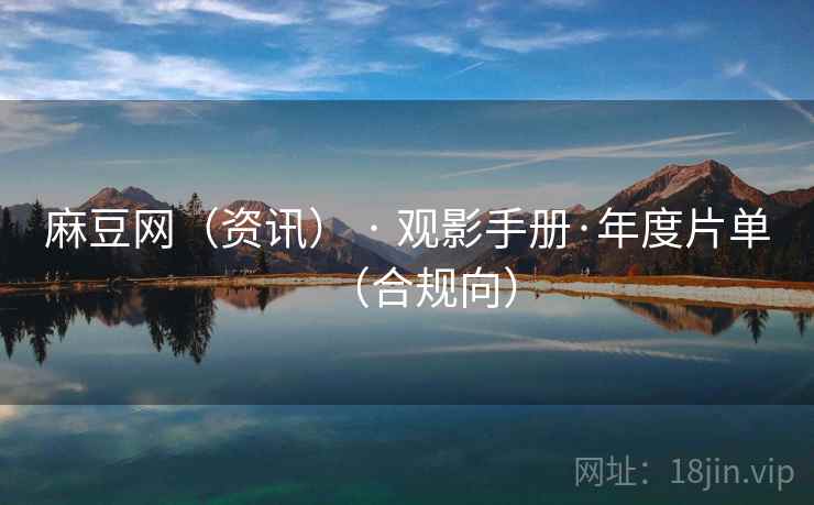 麻豆网（资讯） · 观影手册·年度片单（合规向）