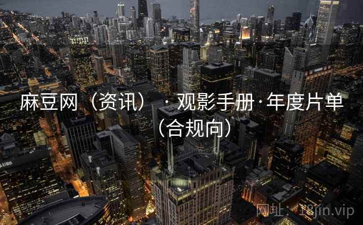 麻豆网（资讯） · 观影手册·年度片单（合规向）